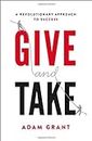 Give and Take: A Revolutionary Approach to Success: Written by Adam Grant, 2013 Edition, Publisher: W&N [Hardcover]