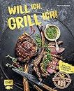 Will ich, grill ich!: Grillen, Smoken, Schmoren: Hol das Beste aus deinem Grill mit über 60 ultimativen Rezepten für Kugelgrill, Dutch Oven, Gasgrill & Co.
