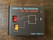 COMPUTER ENGINEERING FOR BIG BABIES - Chase Roberts