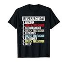My Perfect Day Watch Television Funny Hobby Movies TV shows T-Shirt