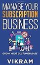 MANAGE YOUR SUBSCRIPTION BUSINESS: GROW YOUR CUSTOMER BASE