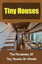 Tiny Houses: The Movement Of Tiny Houses On Wheels