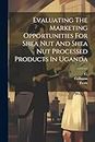 Evaluating The Marketing Opportunities For Shea Nut And Shea Nut Processed Products In Uganda