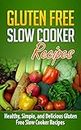 SLOW COOKER RECIPES: Gluten Free Slow Cooker Recipes: Healthy, Simple, and Delicious Gluten Free Slow Cooker Recipes: Slow Cooker Recipes: Slow Cooker ... Meals, Meats, Culinary Arts and Techniques)