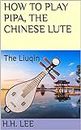 How to Play Pipa, the Chinese Lute: The Liuqin