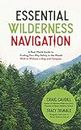 Essential Wilderness Navigation: A Real-World Guide to Finding Your Way Safely in the Woods With or Without a Map, Compass or GPS