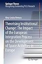 Theorising Institutional Change: The Impact of the European Integration Process on the Development of Space Activities in Europe (Springer Theses)