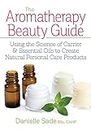 Aromatherapy Beauty Guide: Using the Science of Carrier and Essential Oils to Create Natural Personal Care Products