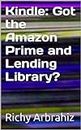 Kindle: Got the Amazon Prime and Lending Library?