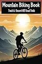 Mountain Biking Book Track & Record Off Road Trails: Journal To Grade MTB Bike Rides To Log & Rate Epic Downhill Adventures Ideal For Bikepacking & ... Enthusiasts. A Blank Pages Book To Fill In.