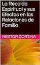 La Recaida Espiritual y sus Efectos en las Relaciones de Familia (Nestor Cortina) (Spanish Edition)