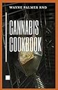 CANNABIS COOKBOOK: The Effective Guide On How You Can Cook And Consume Cannabis And Even For Medical Use