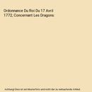 Ordonnance Du Roi Du 17 Avril 1772, Concernant Les Dragons, Louis XV