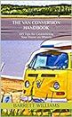 The Van Conversion Handbook: DIY Tips for Customizing Your Home on Wheels (Wanderlust on Wheels: Embrace the Van Life Adventure)