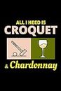 All I need is Croquet & Chardonnay: Croquet Players Funny Blank Lined Journal Notebook Diary