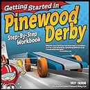 Getting Started in Pinewood Derby: Step-By-Step Workbook to Building Your First Car!