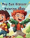 Toy Blaster Coloring Book For Kids: Toy Gun Coloring Book for Your Foam Gun Enthusiast, Toy Coloring Book For Boys and Girls Ages 3-5, 6-8, Children's Coloring Book