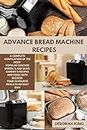 ADVANCE BREAD MACHINE RECIPES: A Complete Compilation of the Most Popular Cracker Barrel's and Olive Garden's Recipes and Cook with Success your Favourite Meals in an Easy way