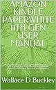AMAZON KINDLE PAPERWHITE 11TH GEN USER MANUAL : A Comprehensive User Guide For Beginners And Seniors On How To Master And Setup The New Amazon Kindle Paperwhite With Tips & Tricks And Troubleshooting