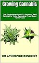 Growing Cannabis : The Gardening Guide To Growing And Caring For Your Cannabis From Seed To Harvest