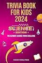 Trivia Book for Kids 2024: Science Edition: The Ultimate Science Trivia Challenge (Trivia for Kids)