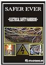 Safer Ever: A GUIDE TO PROVIDE ADVANCE ELECTRICAL SAFETY KNOWLEDGE TO ENGINEERS, INDIVIDUALS, PARENTS, CHILDREN AND EVERYONE FOR HOMES, APPLIANCES, EQUIPMENT AND WORKPLACE SAFETY.