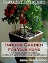 Indoor Garden For Your Home: A No-Fluff Guide To Vertical Gardening And Other Small Garden Ideas