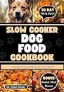 Slow Cooker Dog Food Cookbook: A Vet-approved Guide to Simple, Healthy and Nutritious Homemade Recipes with Meal Plan to Pamper Your Canine Companion with ... (HEALTHY HOMEMADE DOG FOODS AND TREATS)