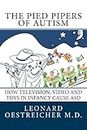 The Pied Pipers of Autism. How Television, Video and Toys in Infancy Cause ASD