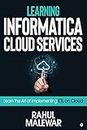 Learning Informatica Cloud Services : Learn the art of implementing ETL on Cloud