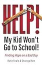 Help! My Kid Won't Go to School!: Finding Hope on a Bad Day