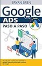 Google Ads Paso A Paso: Tu guía paso a paso para aprender a generar clientes potenciales a través de Google