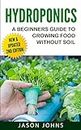 Hydroponics - A Beginners Guide To Growing Food Without Soil: Grow Delicious Fruits And Vegetables Hydroponically In Your Home (Inspiring Gardening Ideas Book 4)