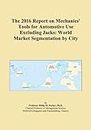 The 2016 Report on Mechanics' Tools for Automotive Use Excluding Jacks: World Market Segmentation by City