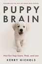 Puppy Brain : How Our Dogs Learn, Think, and Love by Kerry Nichols (2024,...