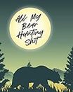 All My Bear Hunting Shit: Sports and Outdoors Hiking Camping Wildlife Enthusiast