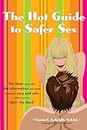 The Hot Guide to Safer Sex: The Ideas You Want, the Information You Need to Keep It Sexy and Safe When You're "Doin the Deed"