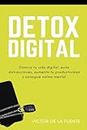 Detox Digital: Domina tu vida digital: evita distracciones, aumenta tu productividad y consigue calma mental