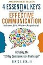 4 Essential Keys to Effective Communication in Love, Life, Work--Anywhere!: A How-To Guide for Practicing the Empathic Listening, Speaking, and Dialogue Skills to Achieve Relationship Success