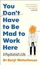 You Don't Have to Be Mad to Work Here: A Psychiatrist’s Life