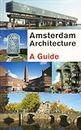 Amsterdam Architecture - A Guide