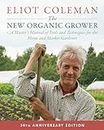 The New Organic Grower: A Master's Manual of Tools and Techniques for the Home and Market Gardener: A Master's Manual of Tools and Techniques for the Home and Market Gardener, 30th Anniversary Edition