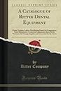 A Catalogue of Ritter Dental Equipment (Classic Reprint): Chairs, Engines, Lathes, Distributing Panels Air Compressors, Units Epuipments, Lonization ... Accessories for the Above (Classic Reprint)