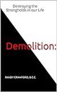 Demolition:: Destroying the Strongholds in our Life