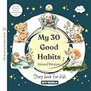 My 30 Good Habits: Story Book for Kids - Animal Version - Teaches 30 Healthy Habits in Entertaining way