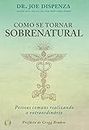 Como se tornar sobrenatural: Pessoas comuns realizando o extraordinário (Portuguese Edition)