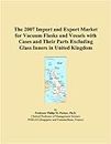 The 2007 Import and Export Market for Vacuum Flasks and Vessels with Cases and Their Parts Excluding Glass Inners in United Kingdom