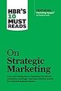 HBR's 10 Must Reads on Strategic Marketing (with featured article "Marketing Myopia," by Theodore Levitt)