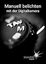 Manuell belichten mit der Digitalkamera (German Edition)
