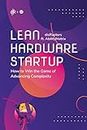 Lean Hardware Startup: How to Win the Game of Advancing Complexity